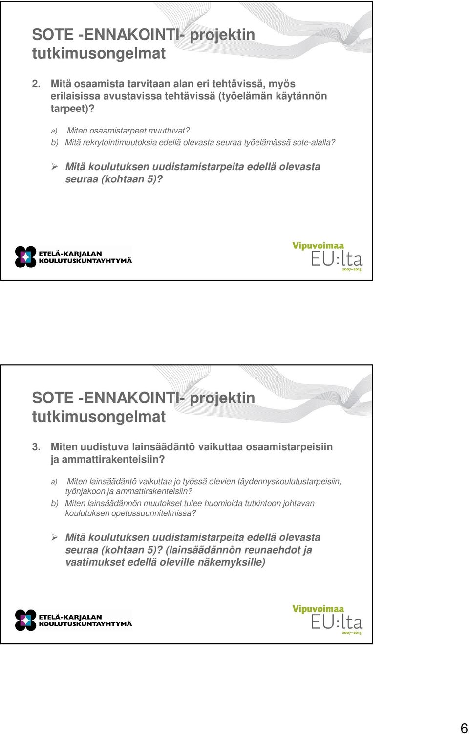 Miten uudistuva lainsäädäntö vaikuttaa osaamistarpeisiin ja ammattirakenteisiin? a) Miten lainsäädäntö vaikuttaa jo työssä olevien täydennyskoulutustarpeisiin, työnjakoon ja ammattirakenteisiin?