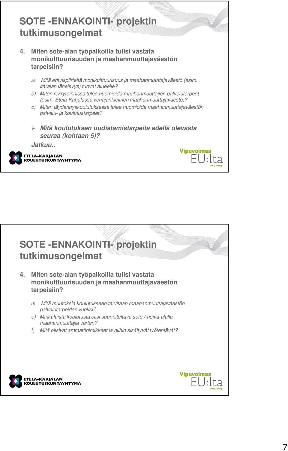 Etelä-Karjalassa venäjänkielinen maahanmuuttajaväestö)? c) Miten täydennyskoulutuksessa tulee huomioida maahanmuuttajaväestön palvelu- ja koulutustarpeet?