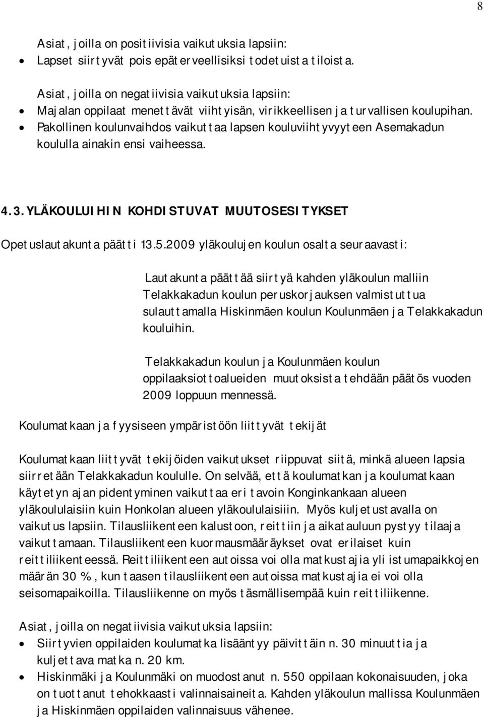 Pakollinen koulunvaihdos vaikuttaa lapsen kouluviihtyvyyteen Asemakadun koululla ainakin ensi vaiheessa. 4.3.YLÄKOULUIHIN KOHDISTUVAT MUUTOSESITYKSET Opetuslautakunta päätti 13.5.