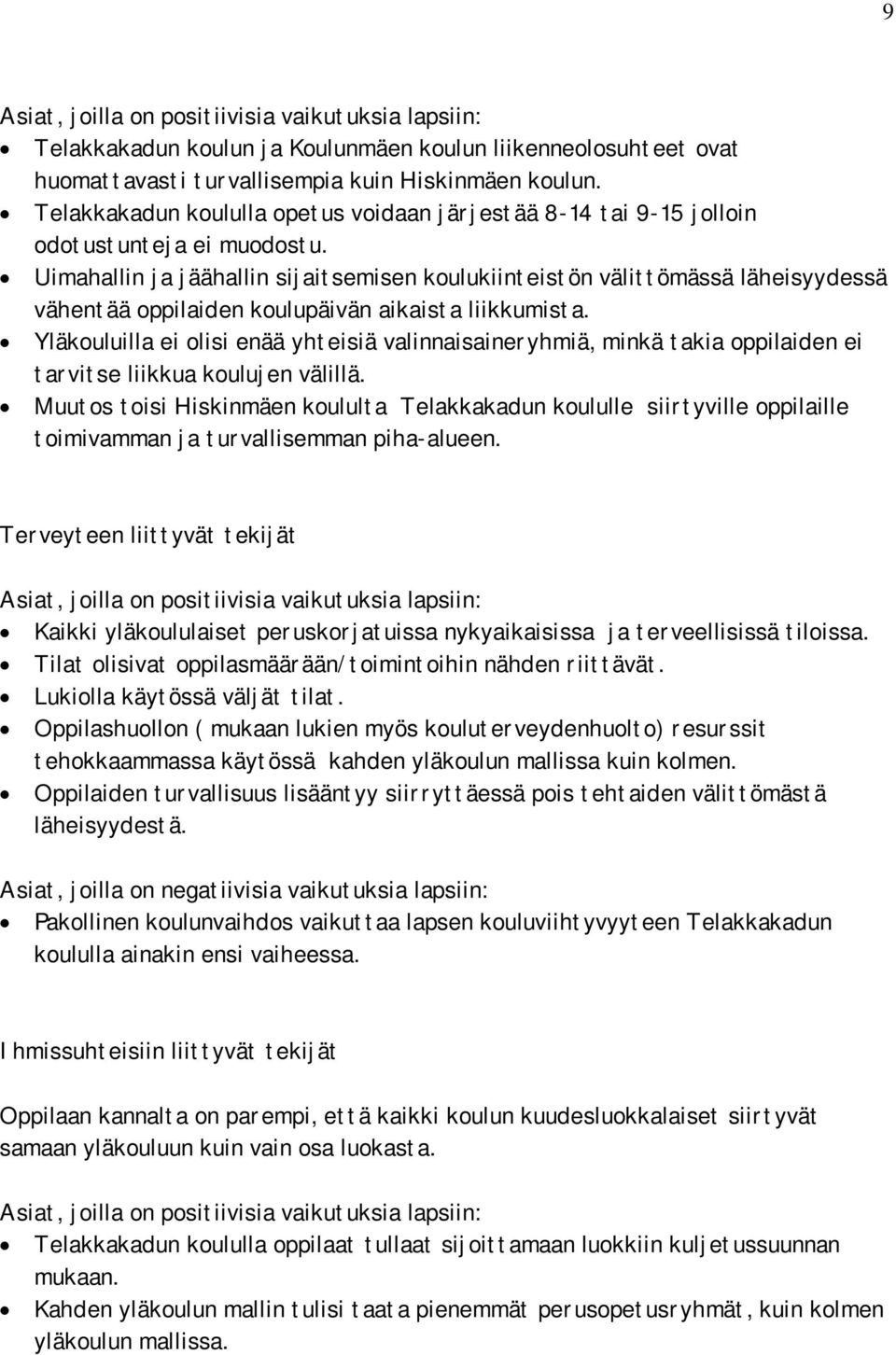 Uimahallin ja jäähallin sijaitsemisen koulukiinteistön välittömässä läheisyydessä vähentää oppilaiden koulupäivän aikaista liikkumista.