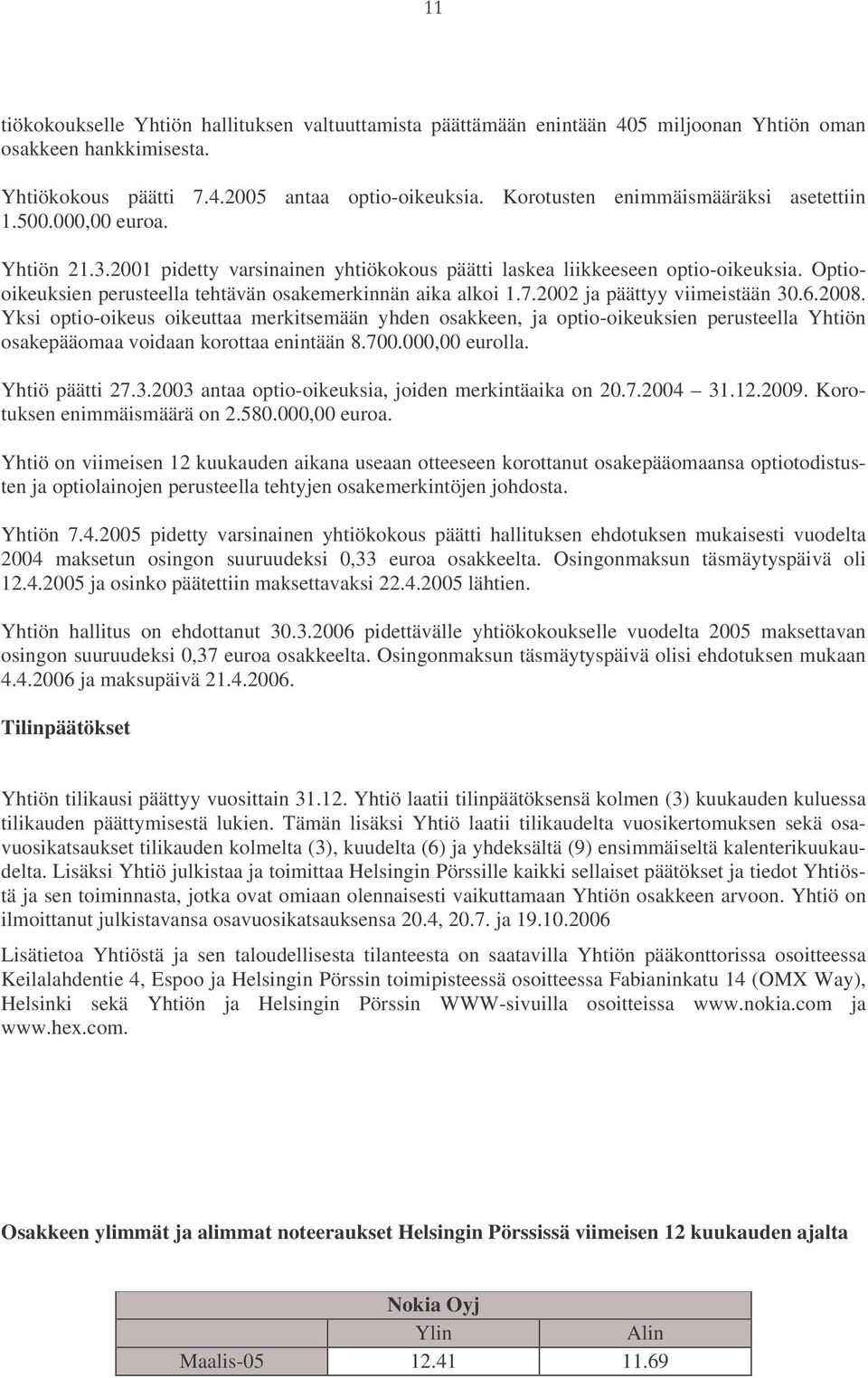 Optiooikeuksien perusteella tehtävän osakemerkinnän aika alkoi 1.7.2002 ja päättyy viimeistään 30.6.2008.