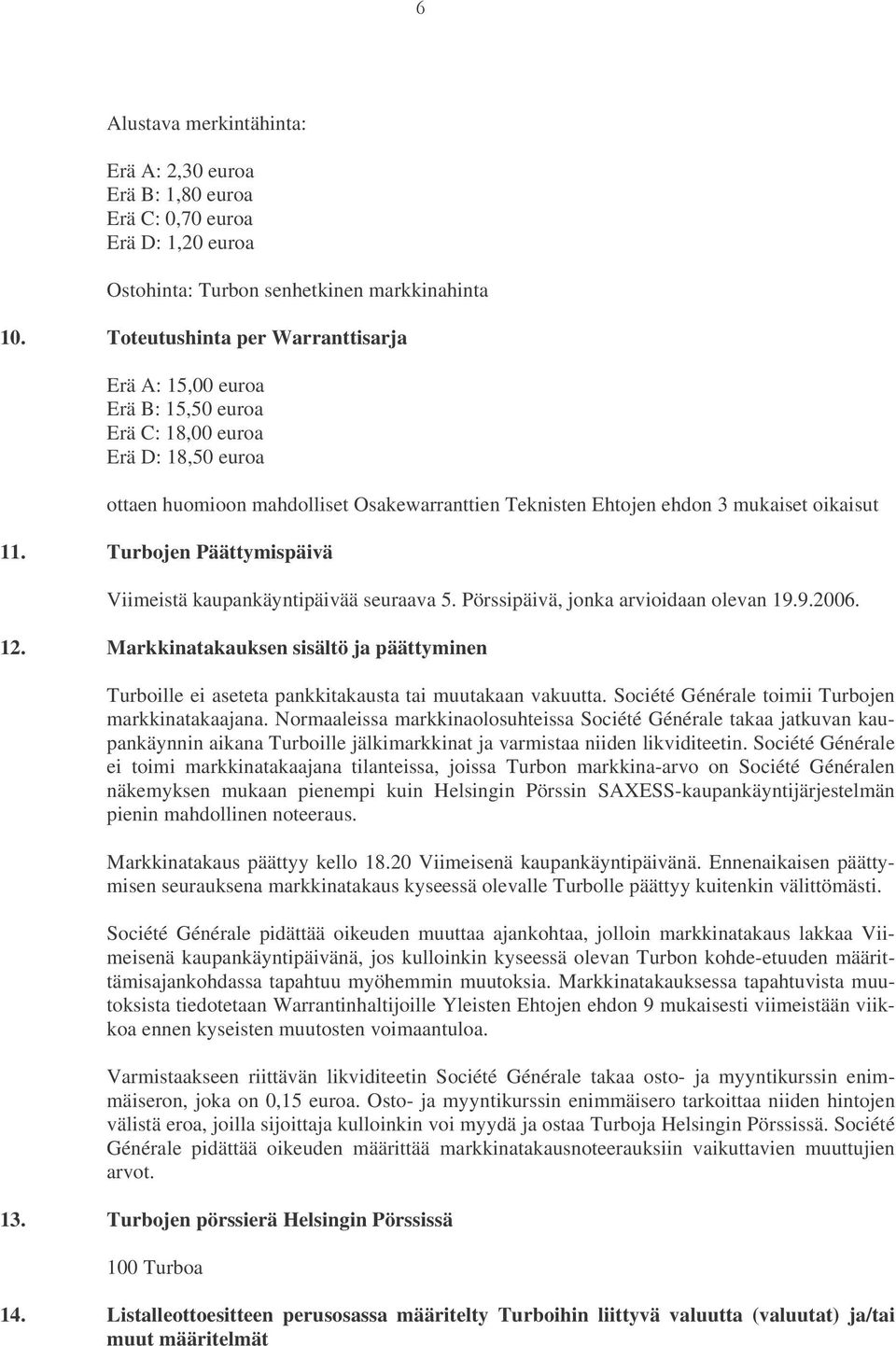 11. Turbojen Päättymispäivä Viimeistä kaupankäyntipäivää seuraava 5. Pörssipäivä, jonka arvioidaan olevan 19.9.2006. 12.