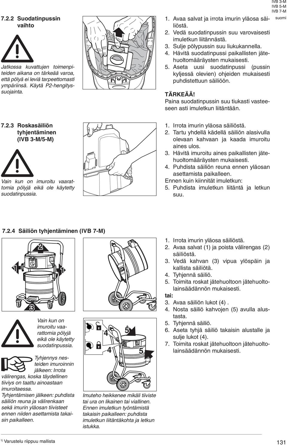 Hävitä suodatinpussi paikallisten jätehuoltomääräysten mukaisesti.. Aseta uusi suodatinpussi (pussin kyljessä olevien) ohjeiden mukaisesti puhdistettuun säiliöön. TÄRKEÄÄ!