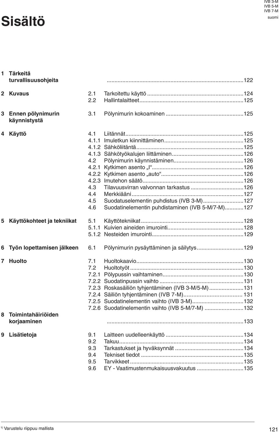 ..16 4. Pölynimurin käynnistäminen...16 4..1 Kytkimen asento I...16 4.. Kytkimen asento auto...16 4.. Imutehon säätö...16 4. Tilavuusvirran valvonnan tarkastus...16 4.4 Merkkiääni...17 4.