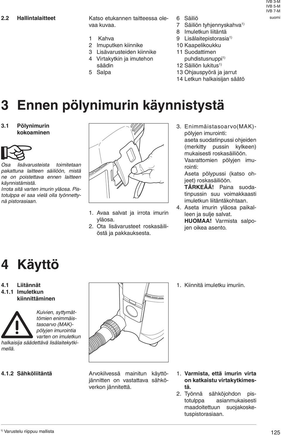 puhdistusnuppi 1 Säiliön lukitus 1 Ohjauspyörä ja jarrut 14 Letkun halkaisijan säätö IVB -M Ennen pölynimurin käynnistystä.