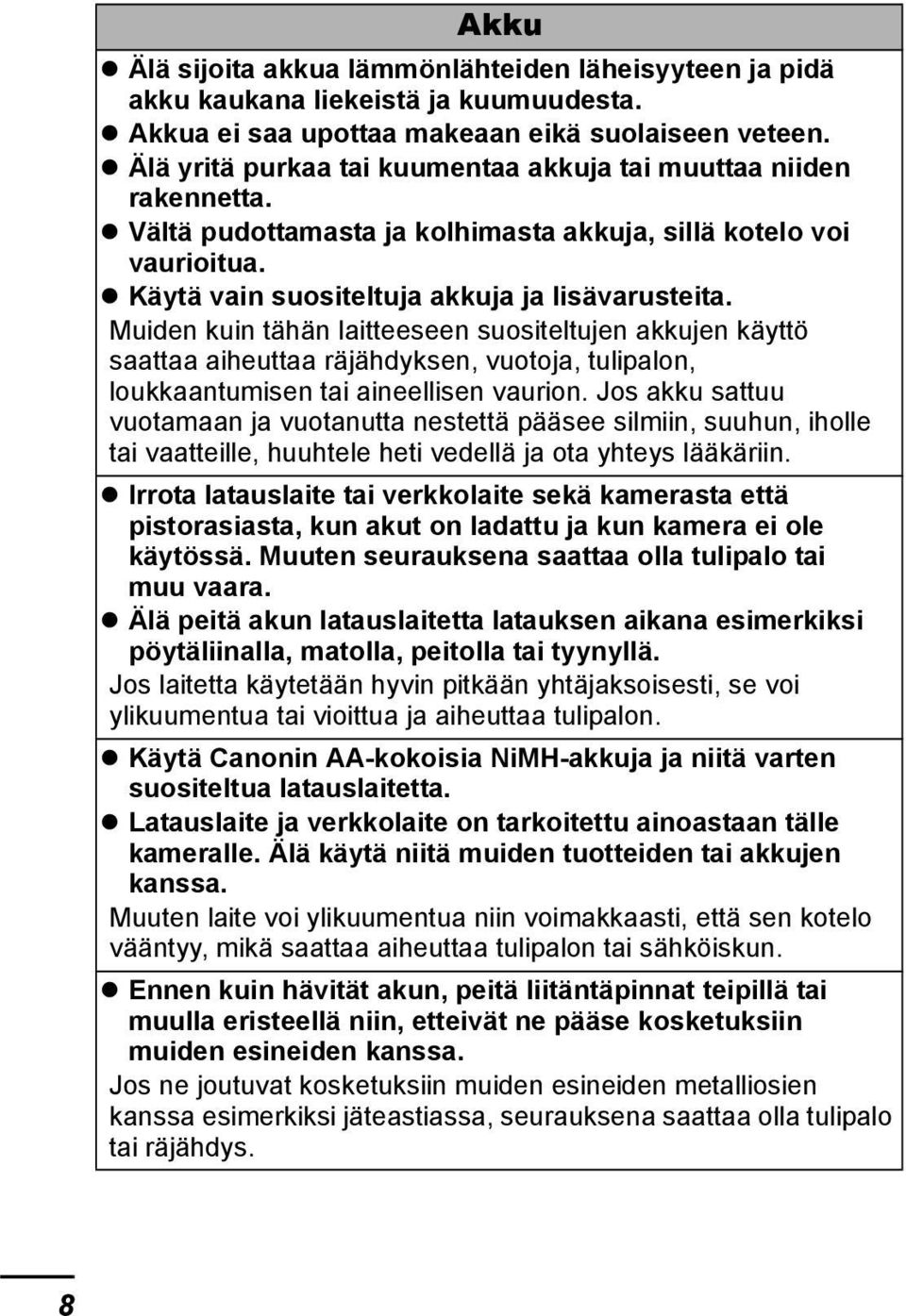 Muiden kuin tähän laitteeseen suositeltujen akkujen käyttö saattaa aiheuttaa räjähdyksen, vuotoja, tulipalon, loukkaantumisen tai aineellisen vaurion.