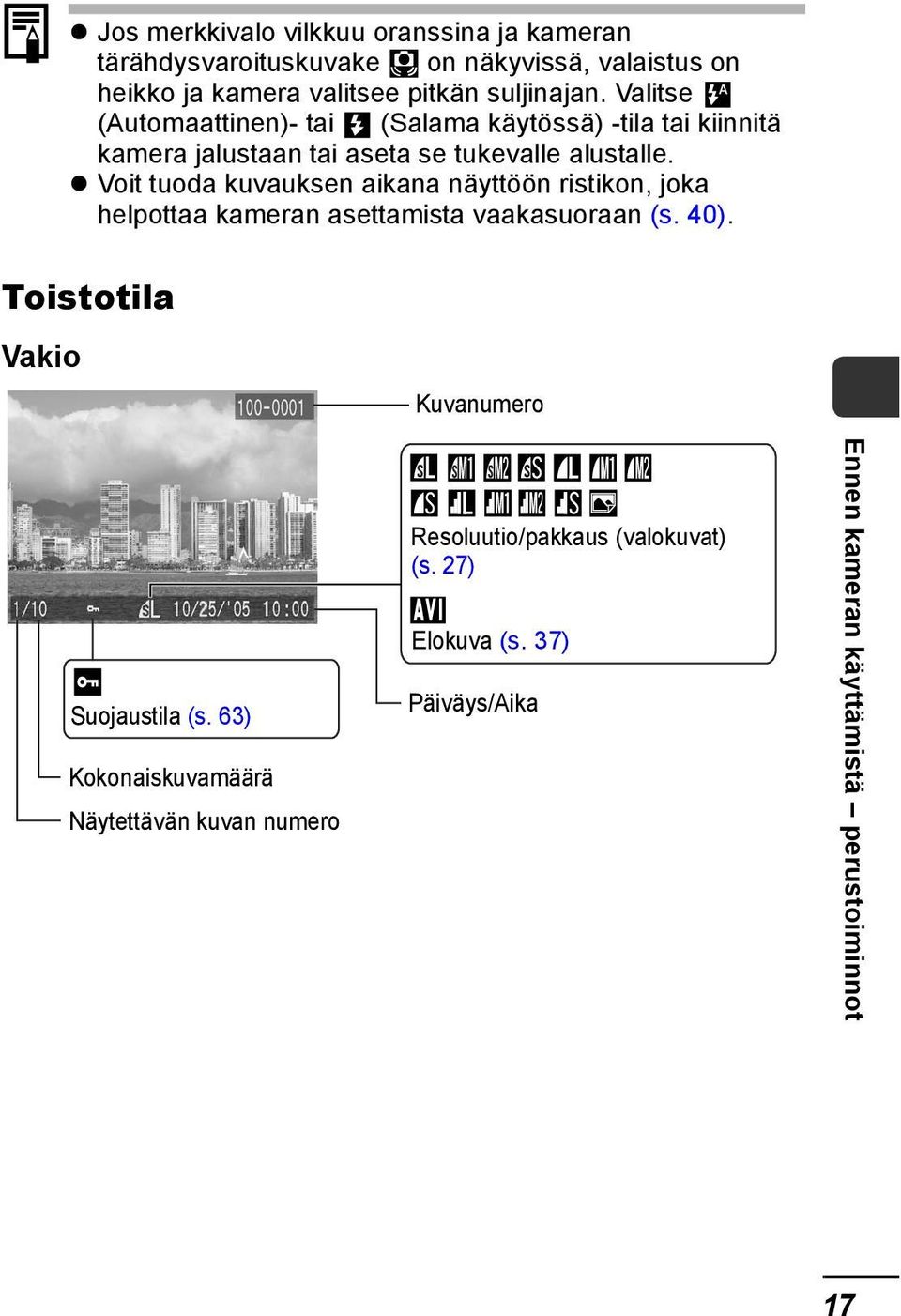 Voit tuoda kuvauksen aikana näyttöön ristikon, joka helpottaa kameran asettamista vaakasuoraan (s. 40).