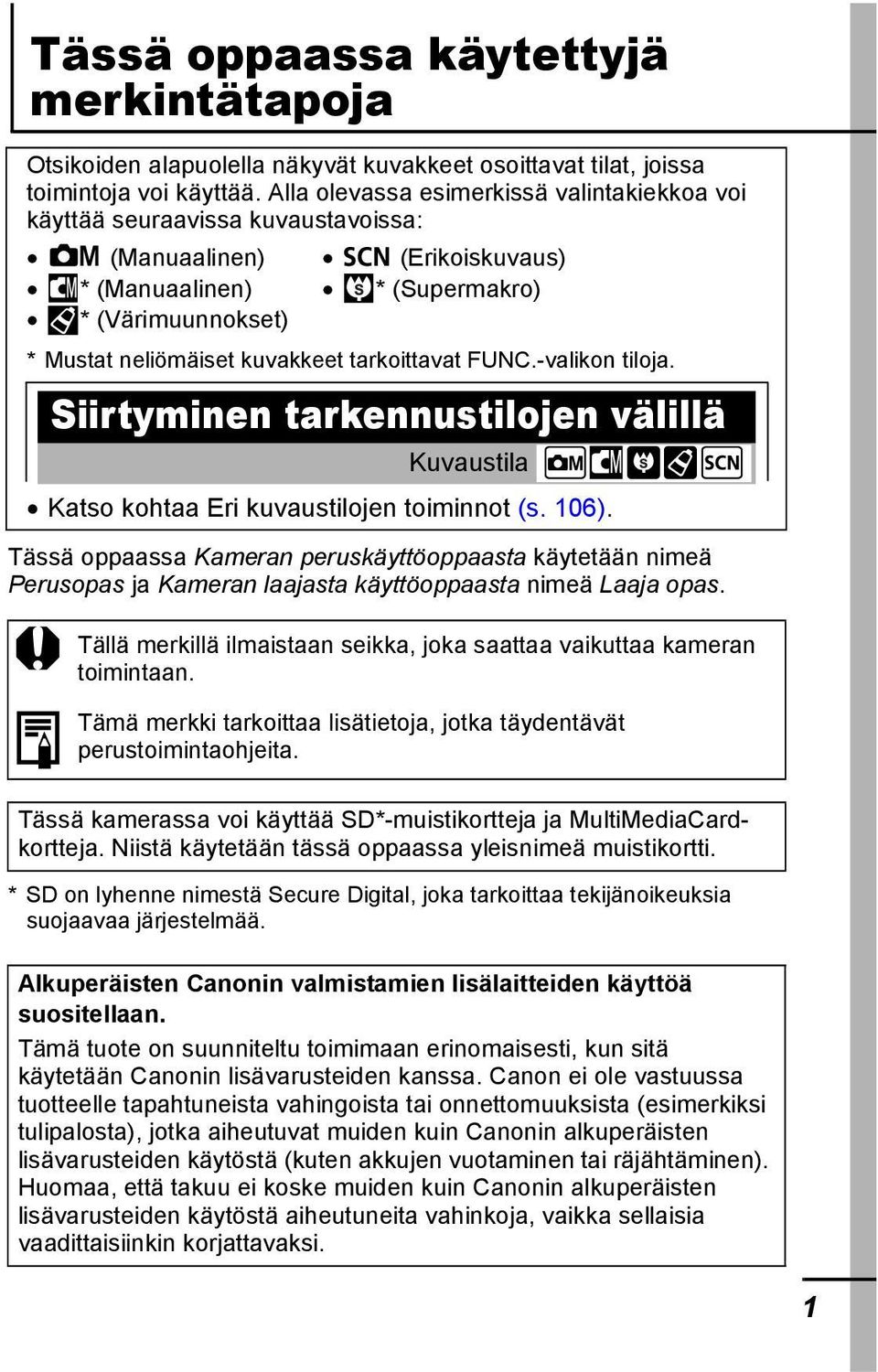 tarkoittavat FUNC.-valikon tiloja. Siirtyminen tarkennustilojen välillä Kuvaustila Katso kohtaa Eri kuvaustilojen toiminnot (s. 106).