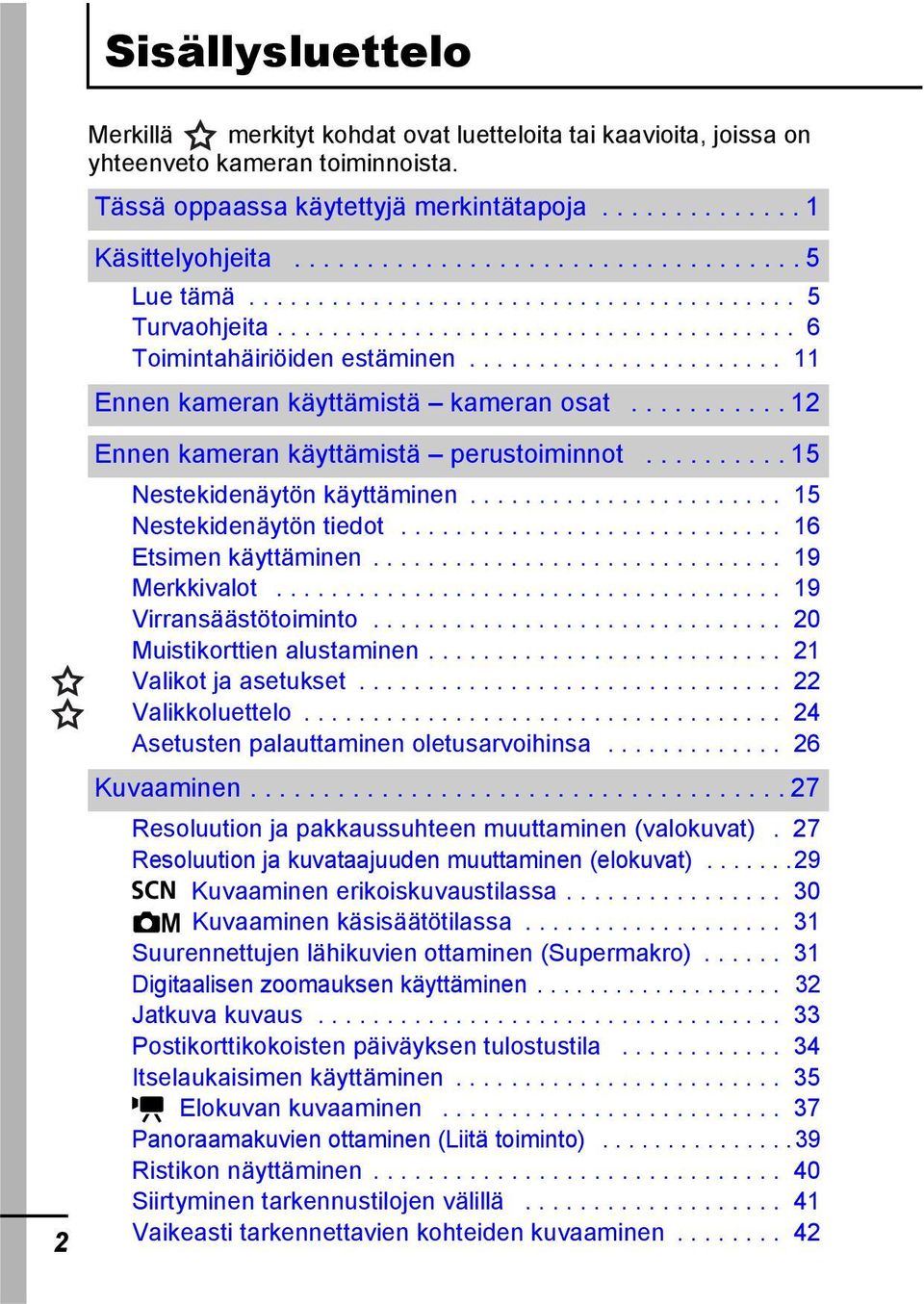 ...................... 11 Ennen kameran käyttämistä kameran osat........... 12 2 Ennen kameran käyttämistä perustoiminnot.......... 15 Nestekidenäytön käyttäminen....................... 15 Nestekidenäytön tiedot.