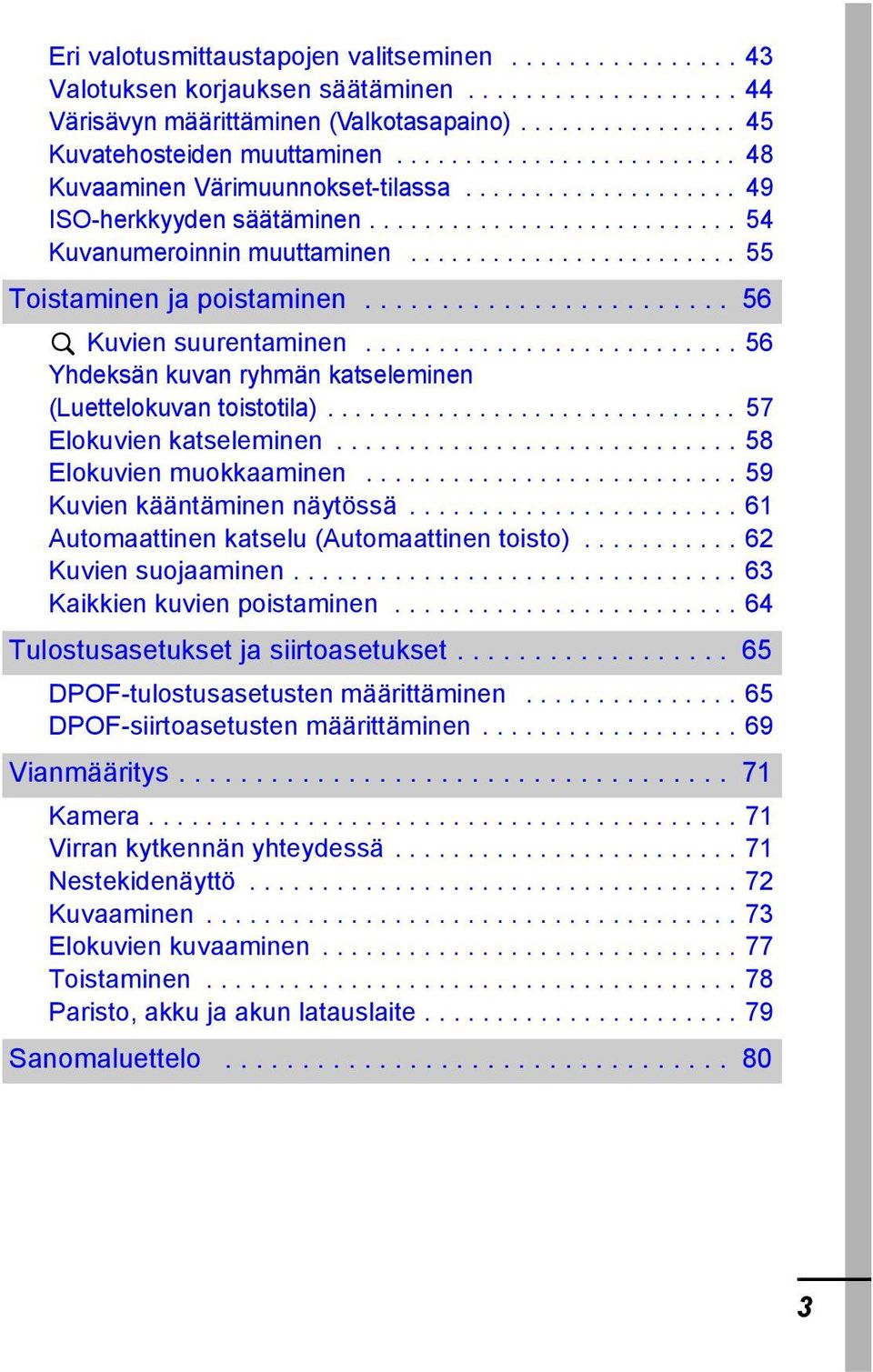 ....................... 56 Kuvien suurentaminen.......................... 56 Yhdeksän kuvan ryhmän katseleminen (Luettelokuvan toistotila).............................. 57 Elokuvien katseleminen.