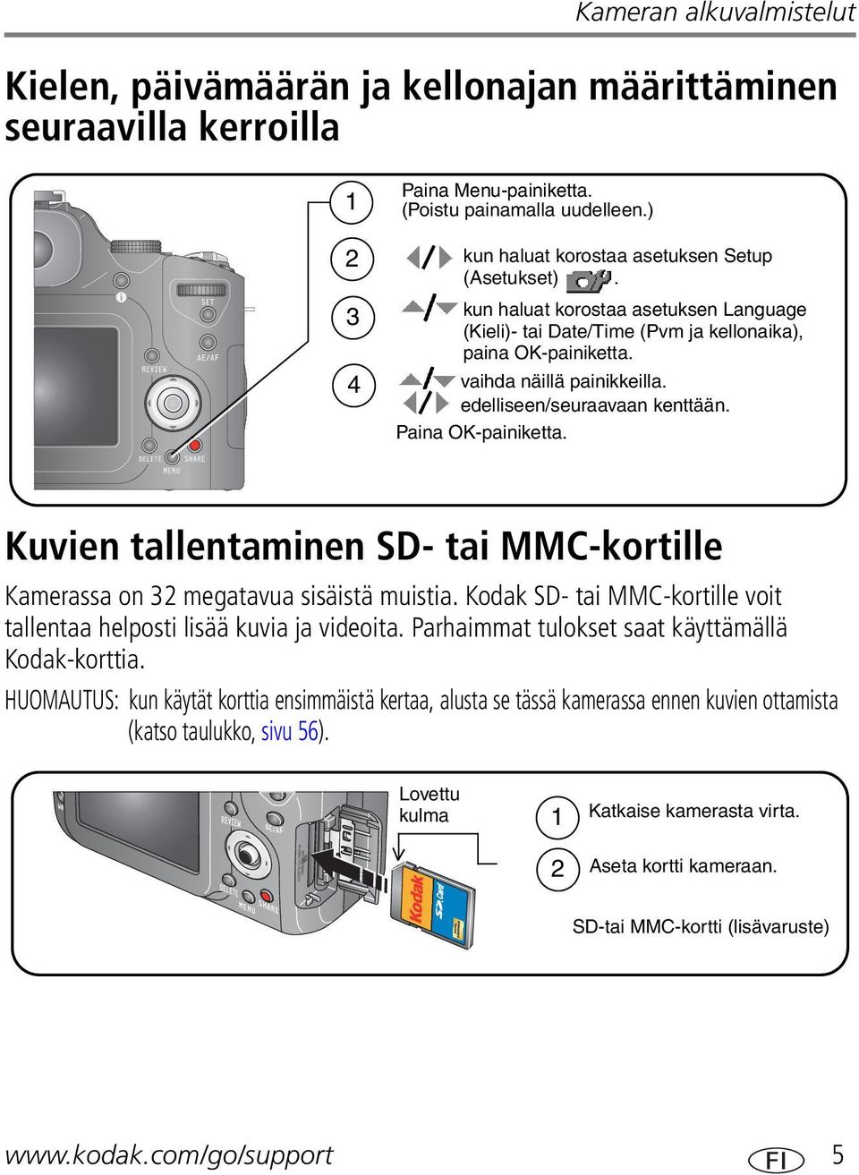 edelliseen/seuraavaan kenttään. Paina OK-painiketta. Kuvien tallentaminen SD- tai MMC-kortille Kamerassa on 32 megatavua sisäistä muistia.