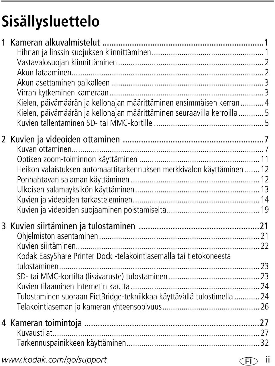 ..5 Kuvien tallentaminen SD- tai MMC-kortille...5 2 Kuvien ja videoiden ottaminen...7 Kuvan ottaminen...7 Optisen zoom-toiminnon käyttäminen.