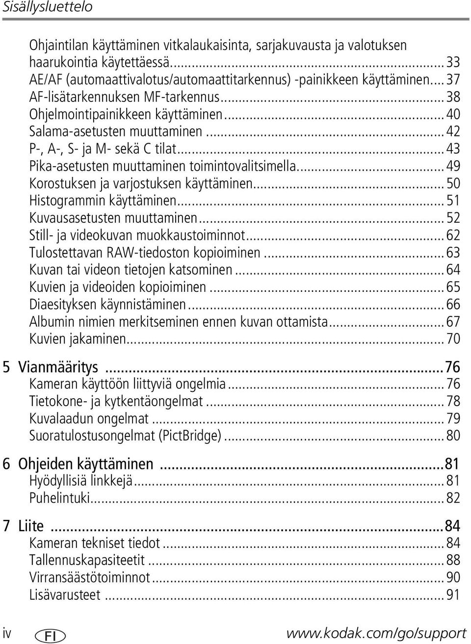 ..49 Korostuksen ja varjostuksen käyttäminen...50 Histogrammin käyttäminen...51 Kuvausasetusten muuttaminen...52 Still- ja videokuvan muokkaustoiminnot...62 Tulostettavan RAW-tiedoston kopioiminen.