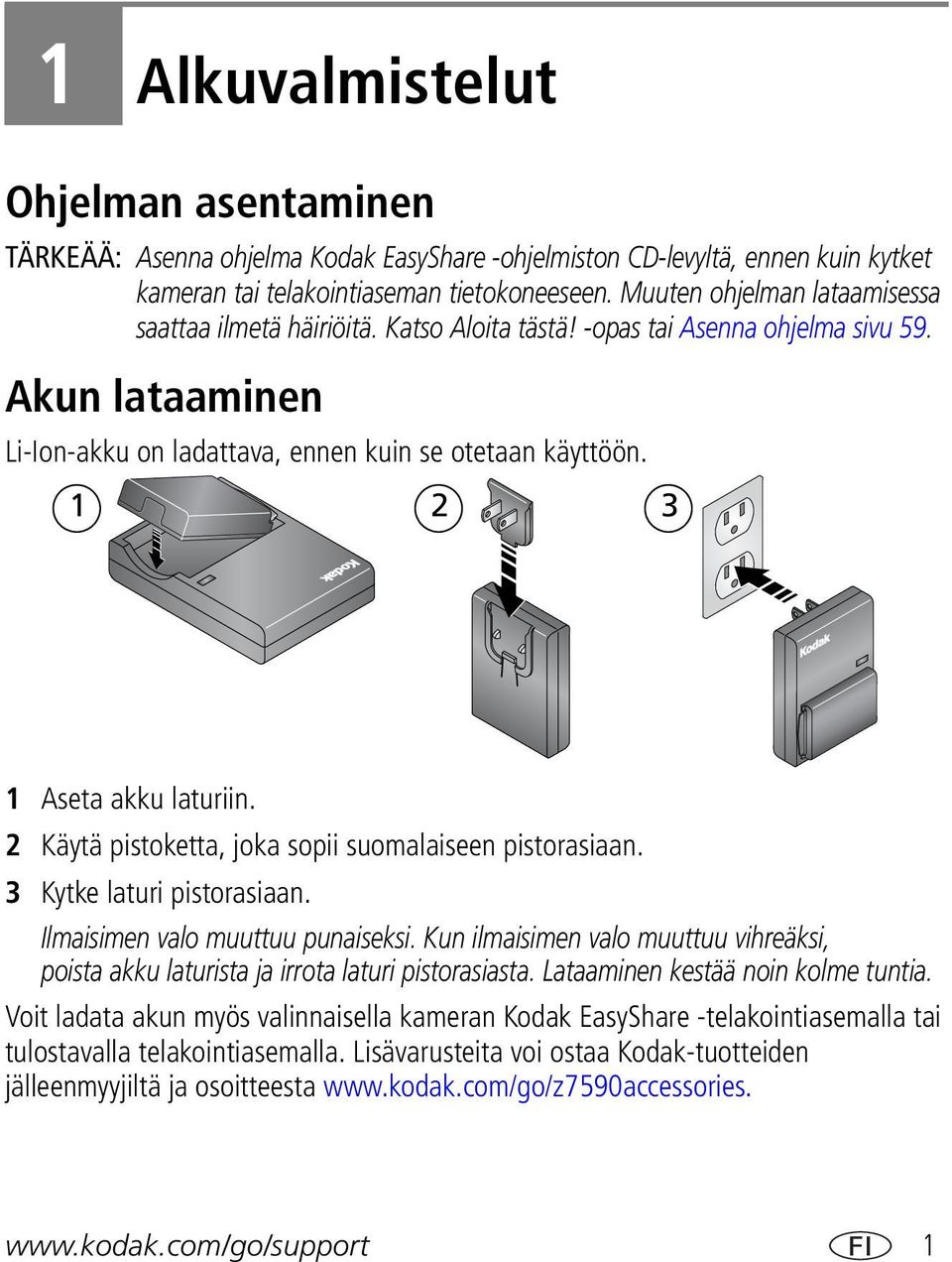 1 2 3 1 Aseta akku laturiin. 2 Käytä pistoketta, joka sopii suomalaiseen pistorasiaan. 3 Kytke laturi pistorasiaan. Ilmaisimen valo muuttuu punaiseksi.