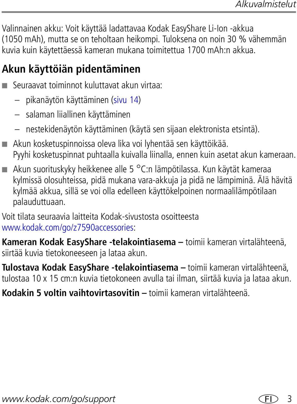 Akun käyttöiän pidentäminen Seuraavat toiminnot kuluttavat akun virtaa: pikanäytön käyttäminen (sivu 14) salaman liiallinen käyttäminen nestekidenäytön käyttäminen (käytä sen sijaan elektronista