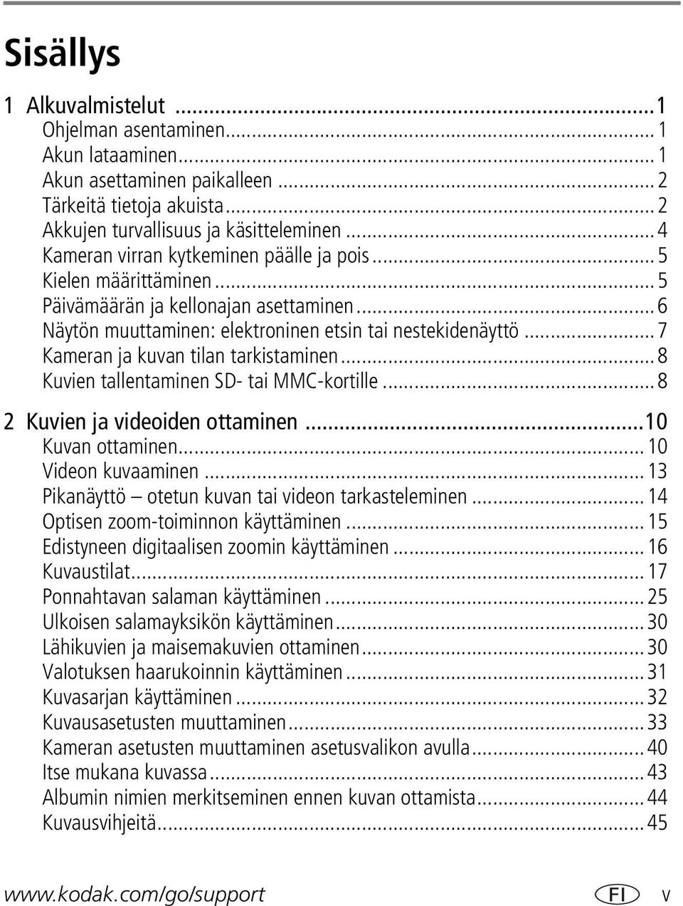 ..7 Kameran ja kuvan tilan tarkistaminen...8 Kuvien tallentaminen SD- tai MMC-kortille...8 2 Kuvien ja videoiden ottaminen...10 Kuvan ottaminen...10 Videon kuvaaminen.