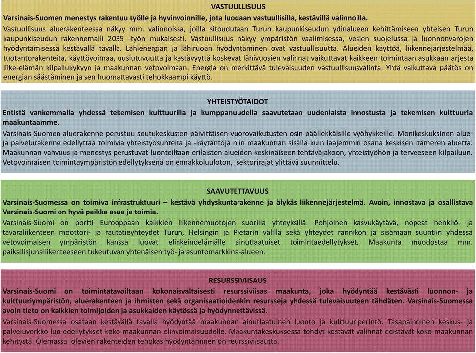 Vastuullisuus näkyy ympäristön vaalimisessa, vesien suojelussa ja luonnonvarojen hyödyntämisessä kestävällä tavalla. Lähienergian ja lähiruoan hyödyntäminen ovat vastuullisuutta.