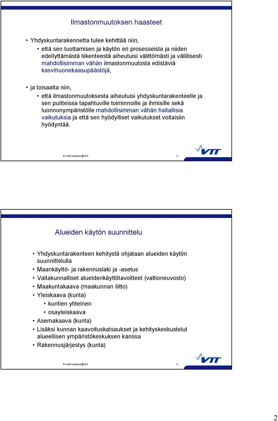 ihmisille sekä luonnonympäristölle mahdollisimman vähän haitallisia vaikutuksia ja että sen hyödylliset vaikutukset voitaisiin hyödyntää.