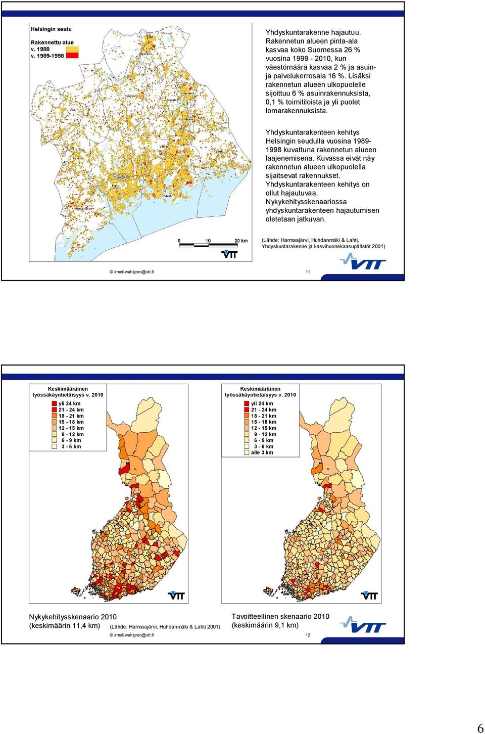 Yhdyskuntarakenteen kehitys Helsingin seudulla vuosina 1989 1998 kuvattuna rakennetun alueen laajenemisena. Kuvassa eivät näy rakennetun alueen ulkopuolella sijaitsevat rakennukset.