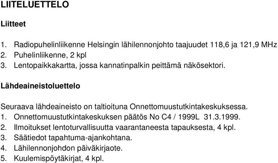 Lähdeaineistoluettelo Seuraava lähdeaineisto on taltioituna Onnettomuustutkintakeskuksessa. 1.