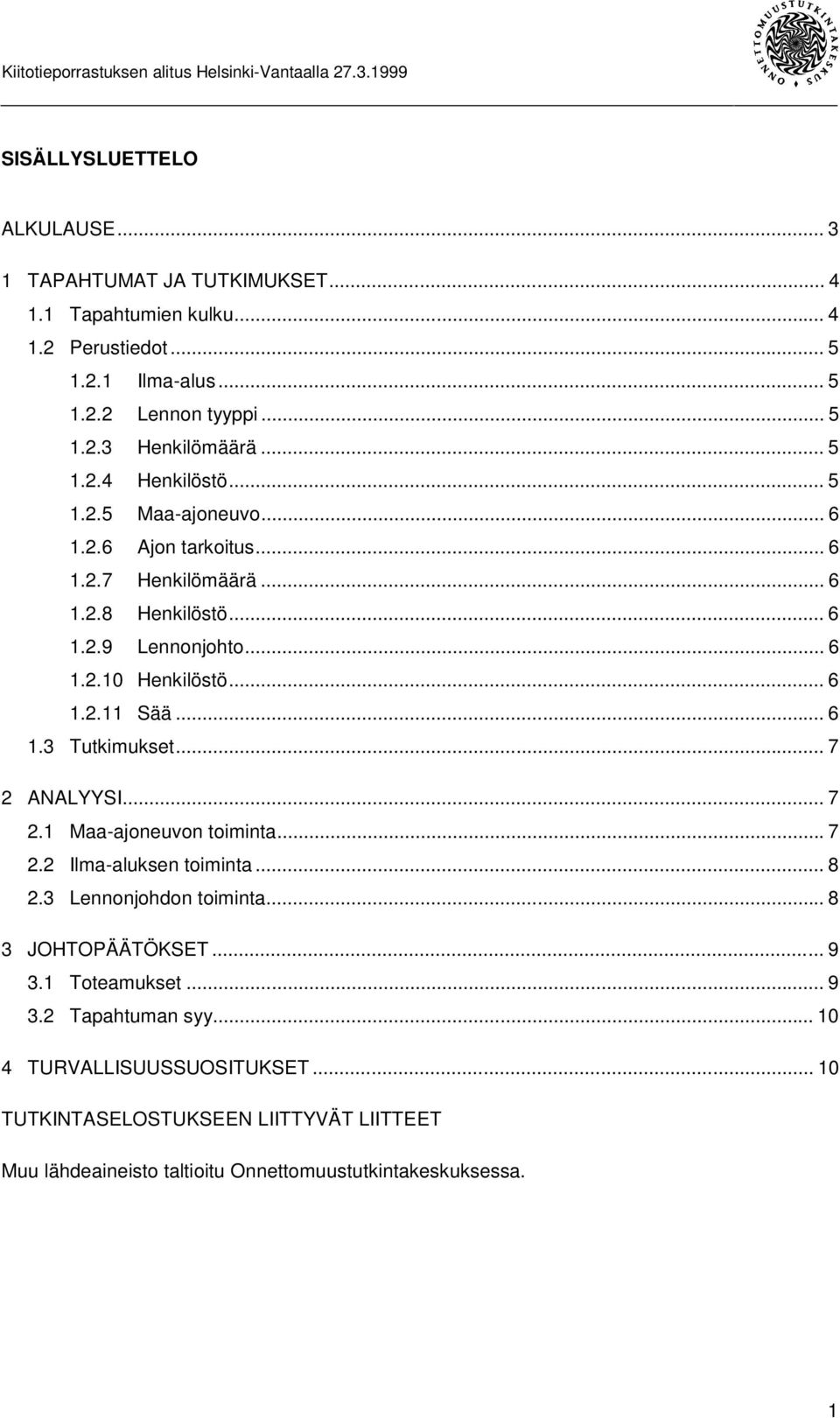 .. 6 1.3 Tutkimukset... 7 2 ANALYYSI... 7 2.1 Maa-ajoneuvon toiminta...7 2.2 Ilma-aluksen toiminta... 8 2.3 Lennonjohdon toiminta... 8 3 JOHTOPÄÄTÖKSET... 9 3.1 Toteamukset.