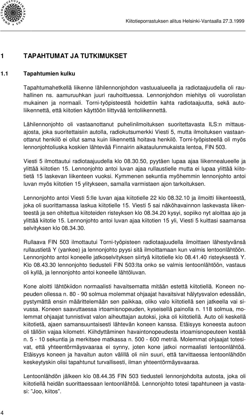 Lähilennonjohto oli vastaanottanut puhelinilmoituksen suoritettavasta ILS:n mittausajosta, joka suoritettaisiin autolla, radiokutsumerkki Viesti 5, mutta ilmoituksen vastaanottanut henkilö ei ollut