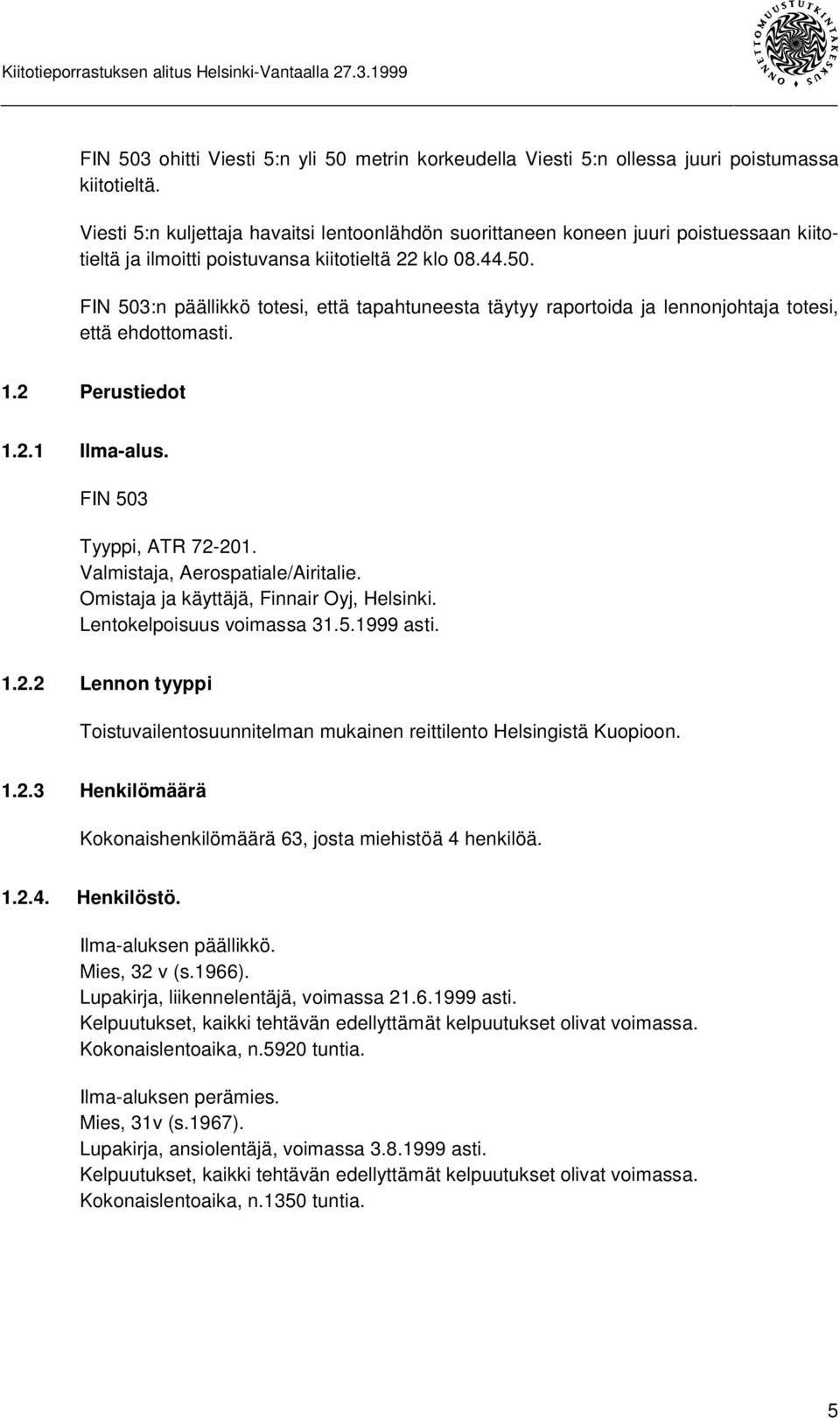 FIN 503:n päällikkö totesi, että tapahtuneesta täytyy raportoida ja lennonjohtaja totesi, että ehdottomasti. 1.2 Perustiedot 1.2.1 Ilma-alus. FIN 503 Tyyppi, ATR 72-201.