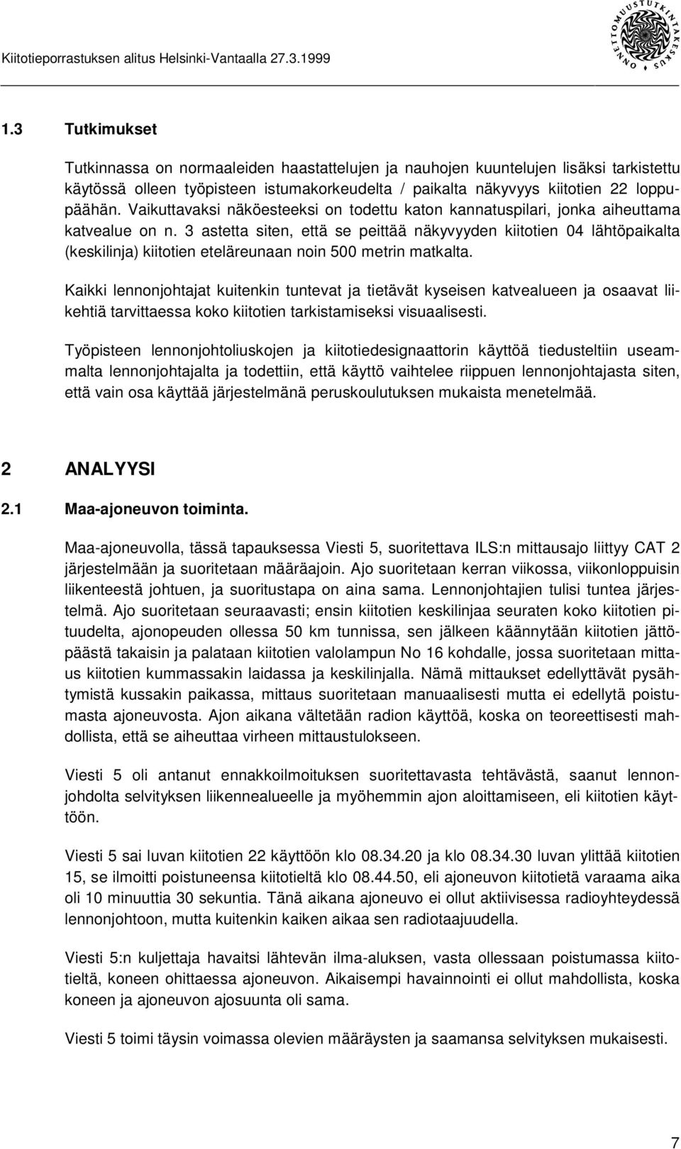 3 astetta siten, että se peittää näkyvyyden kiitotien 04 lähtöpaikalta (keskilinja) kiitotien eteläreunaan noin 500 metrin matkalta.