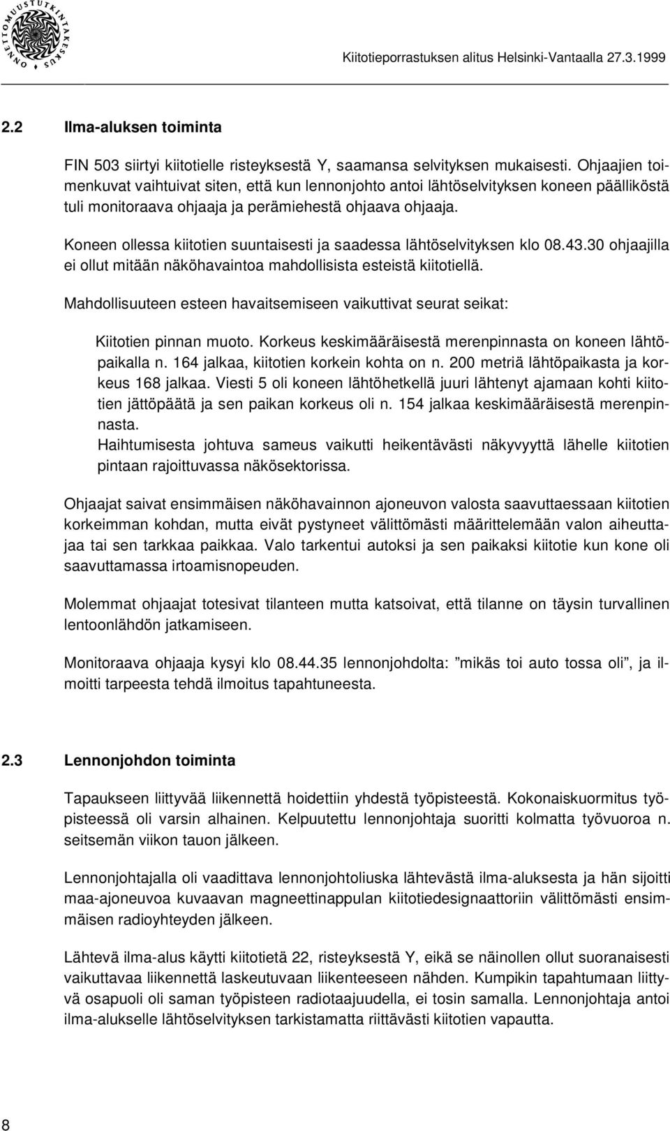 Koneen ollessa kiitotien suuntaisesti ja saadessa lähtöselvityksen klo 08.43.30 ohjaajilla ei ollut mitään näköhavaintoa mahdollisista esteistä kiitotiellä.