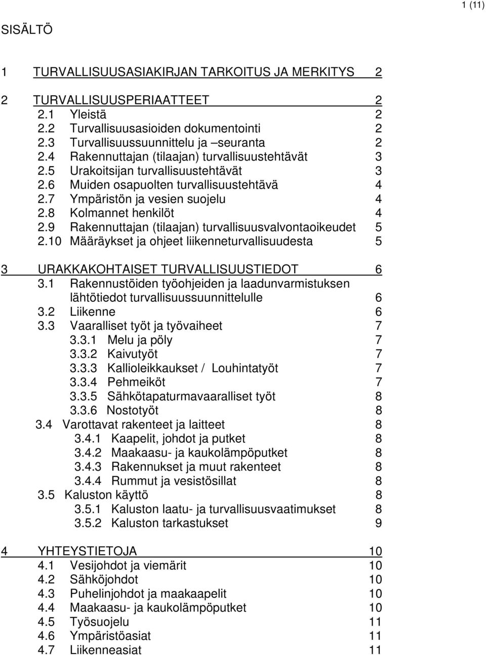 9 Rakennuttajan (tilaajan) turvallisuusvalvontaoikeudet 5 2.10 Määräykset ja ohjeet liikenneturvallisuudesta 5 3 URAKKAKOHTAISET TURVALLISUUSTIEDOT 6 3.