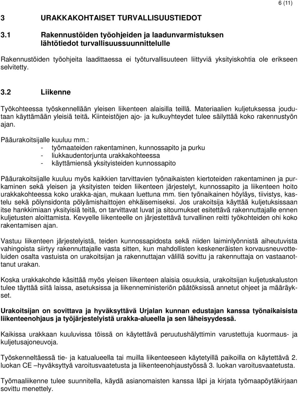 3.2 Liikenne Työkohteessa työskennellään yleisen liikenteen alaisilla teillä. Materiaalien kuljetuksessa joudutaan käyttämään yleisiä teitä.