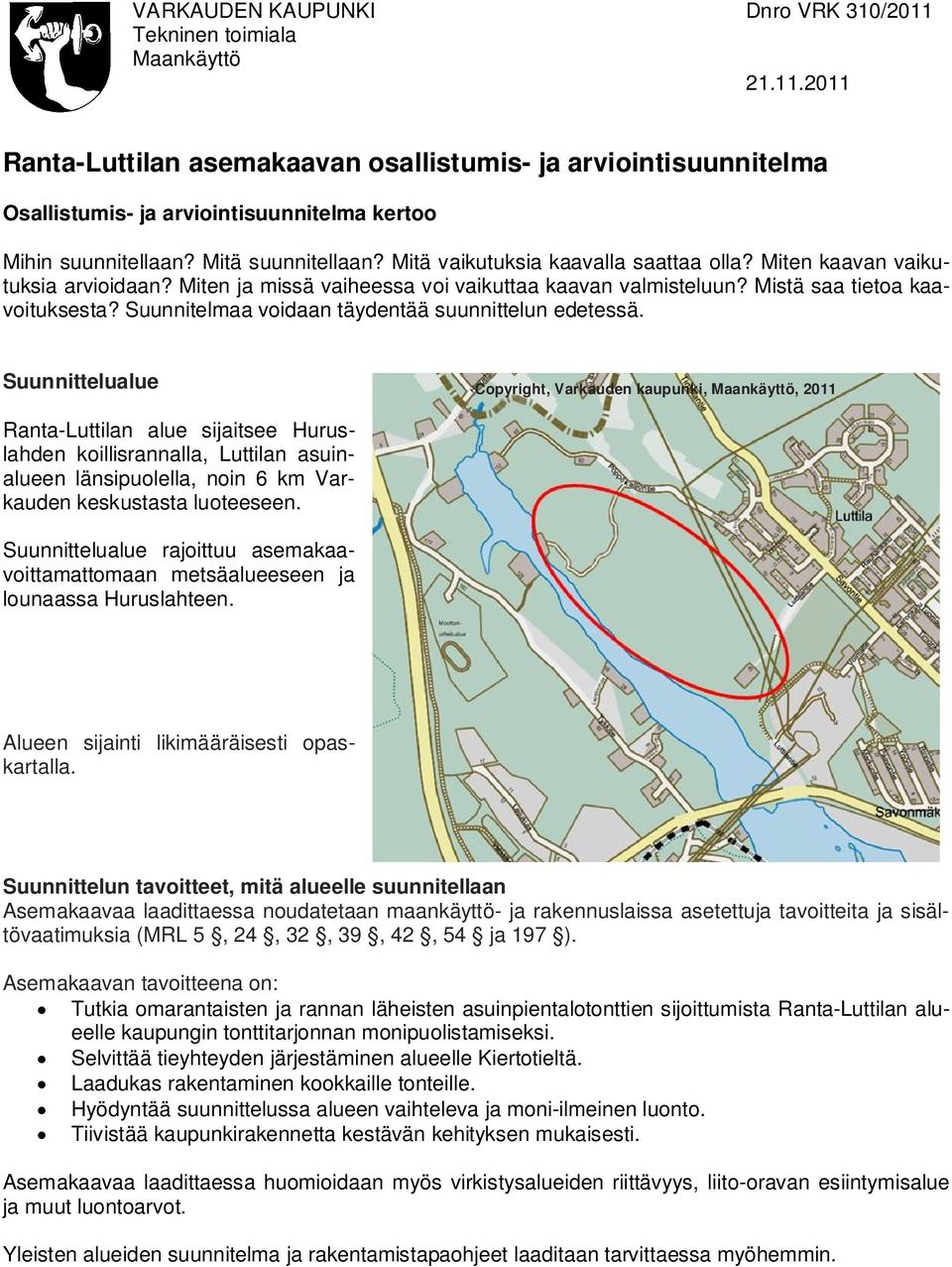 Suunnittelualue Copyright, Varkauden kaupunki, Maankäyttö, 2011 Ranta-Luttilan alue sijaitsee Huruslahden koillisrannalla, Luttilan asuinalueen länsipuolella, noin 6 km Varkauden keskustasta