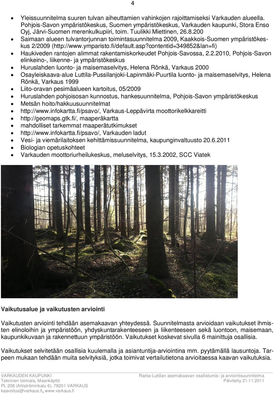 200 Saimaan alueen tulvantorjunnan toimintasuunnitelma 2009, Kaakkois-Suomen ympäristökeskus 2/2009 (http://www.ymparisto.fi/default.asp?