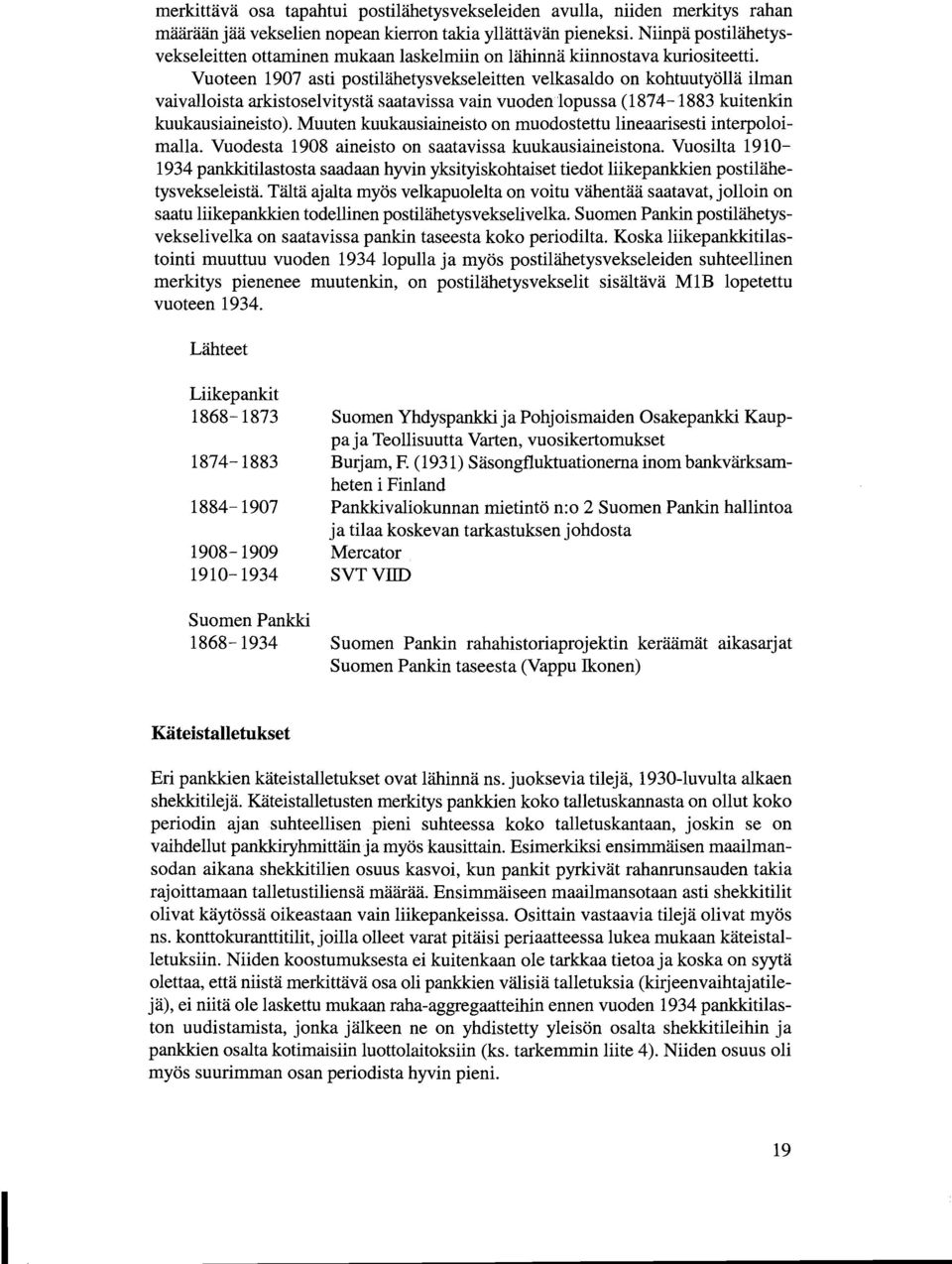 Vuoteen 1907 asti postilähetysvekseleitten velkasaldo on kohtuutyöllä ilman vaivalloista arkistoselvitystä saatavissa vain vuoden lopussa (1 874-1883 kuitenkin kuukausiaineisto).