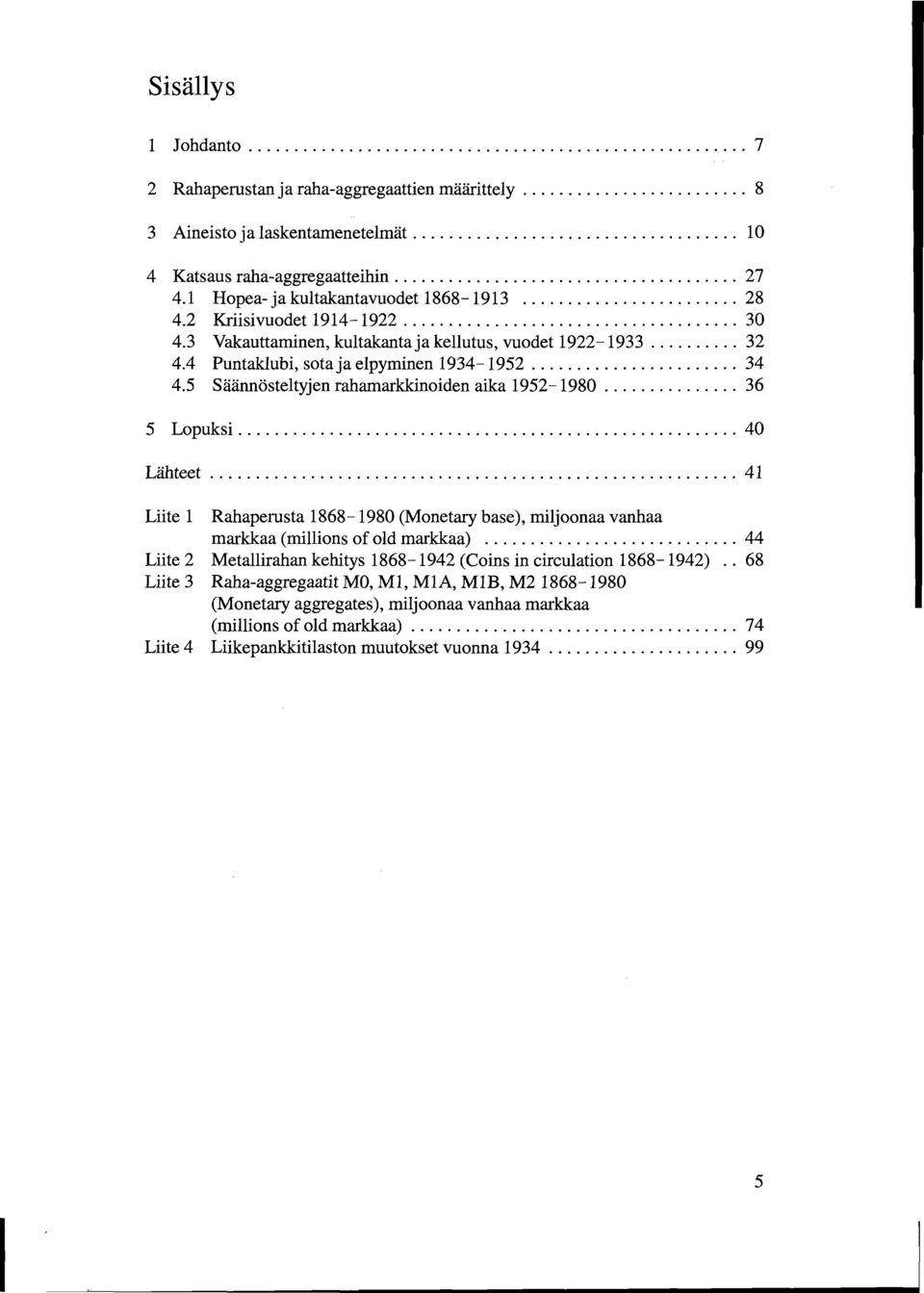 .. 36 4 Katsaus raha-aggregaatteihin 27 5 Lopuksi... 40...... Lähteet. 41 Liite 1 Rahaperusta 1868-1980 (Monetary base). miljoonaa vanhaa markkaa (millions of old markkaa).