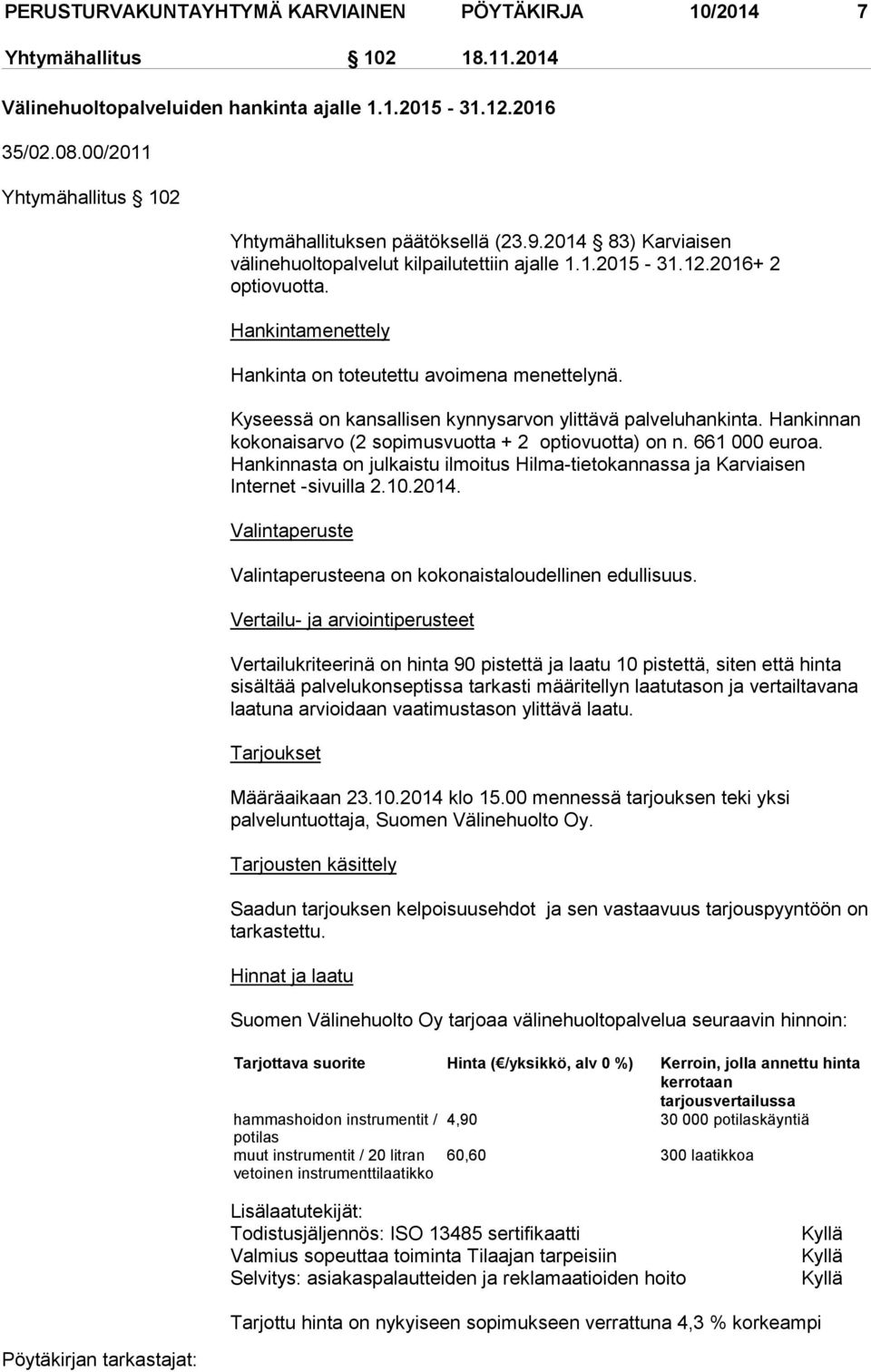 Hankintamenettely Hankinta on toteutettu avoimena menettelynä. Kyseessä on kansallisen kynnysarvon ylittävä palveluhankinta. Hankinnan kokonaisarvo (2 sopimusvuotta + 2 optiovuotta) on n.