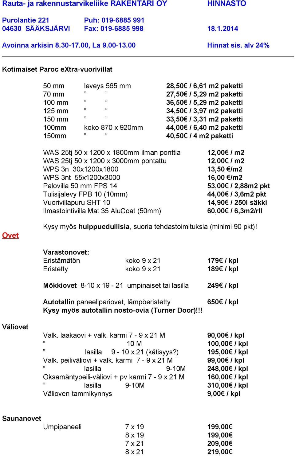 55x1200x3000 Palovilla 50 mm FPS 14 Tulisijalevy FPB 10 (10mm) Vuorivillapuru SHT 10 Ilmastointivilla Mat 35 AluCoat (50mm) 12,00 / m2 12,00 / m2 13,50 /m2 16,00 /m2 53,00 / 2,88m2 pkt 44,00 / 3,6m2