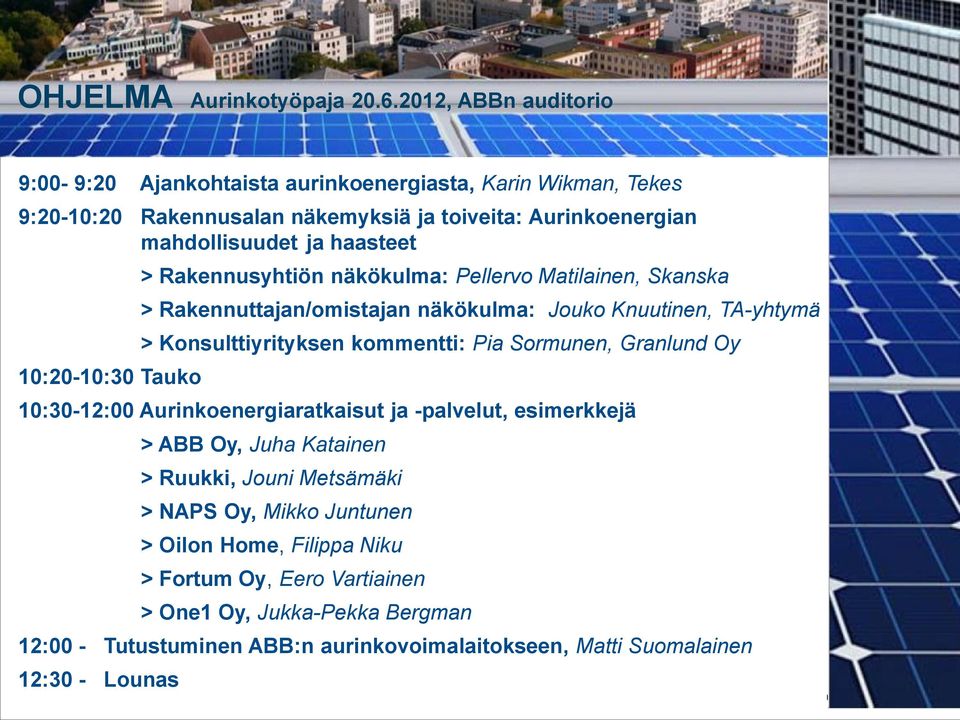 10:20-10:30 Tauko > Rakennusyhtiön näkökulma: Pellervo Matilainen, Skanska > Rakennuttajan/omistajan näkökulma: Jouko Knuutinen, TA-yhtymä > Konsulttiyrityksen kommentti: Pia