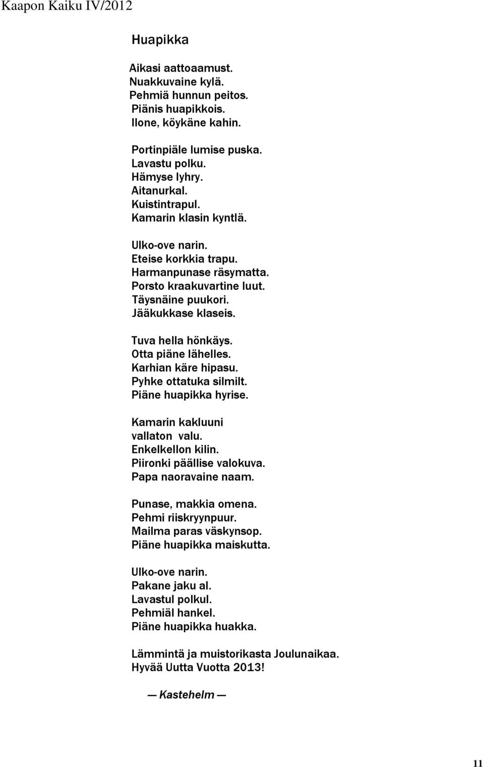 Karhian käre hipasu. Pyhke ottatuka silmilt. Piäne huapikka hyrise. Kamarin kakluuni vallaton valu. Enkelkellon kilin. Piironki päällise valokuva. Papa naoravaine naam. Punase, makkia omena.