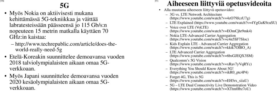 Myös Japani suunnittelee demoavansa vuoden 2020 kesäolympialaisten aikaan omaa 5Gverkkoaan. 371 Aiheeseen liittyviä opetusvideoita Alla muutama aiheeseen liittyvä opetusvideo: 3G vs.