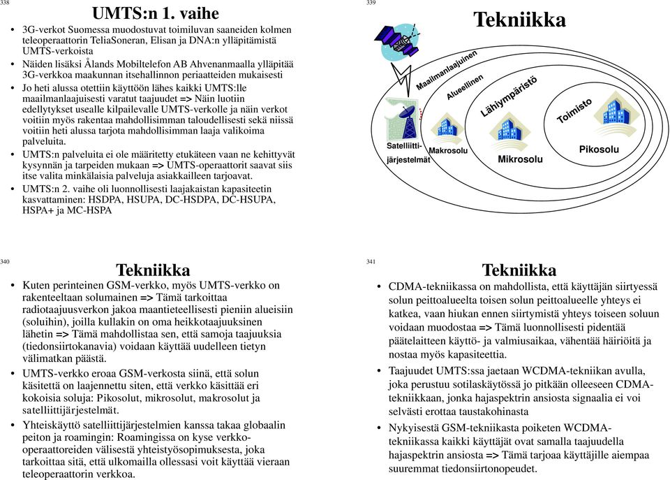 ylläpitää 3G-verkkoa maakunnan itsehallinnon periaatteiden mukaisesti Jo heti alussa otettiin käyttöön lähes kaikki UMTS:lle maailmanlaajuisesti varatut taajuudet => Näin luotiin edellytykset usealle