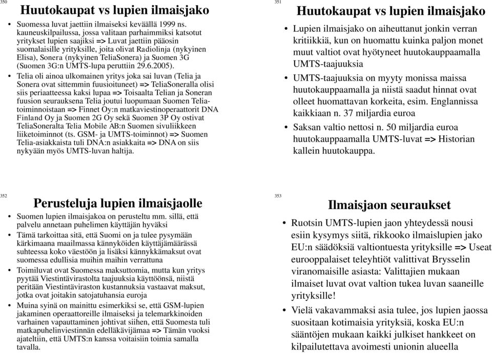 TeliaSonera) ja Suomen 3G (Suomen 3G:n UMTS-lupa peruttiin 29.6.2005).