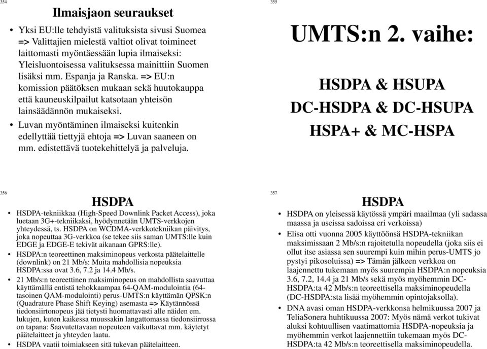 Luvan myöntäminen ilmaiseksi kuitenkin edellyttää tiettyjä ehtoja => Luvan saaneen on mm. edistettävä tuotekehittelyä ja palveluja. 355 UMTS:n 2.