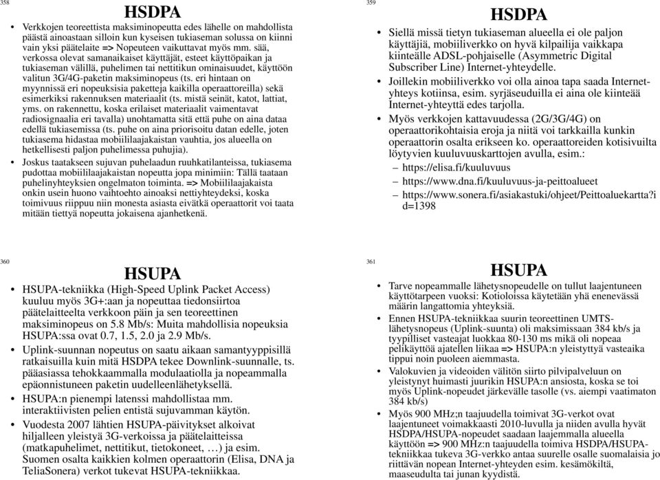 eri hintaan on myynnissä eri nopeuksisia paketteja kaikilla operaattoreilla) sekä esimerkiksi rakennuksen materiaalit (ts. mistä seinät, katot, lattiat, yms.