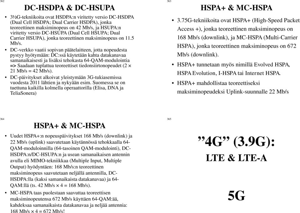 DC-verkko vaatii sopivan päätelaitteen, jotta nopeudesta pystyy hyötymään: DC:ssä käytetään kahta datakanavaa samanaikaisesti ja lisäksi tehokasta 64-QAM-modulointia => Saadaan tuplattua teoreettiset