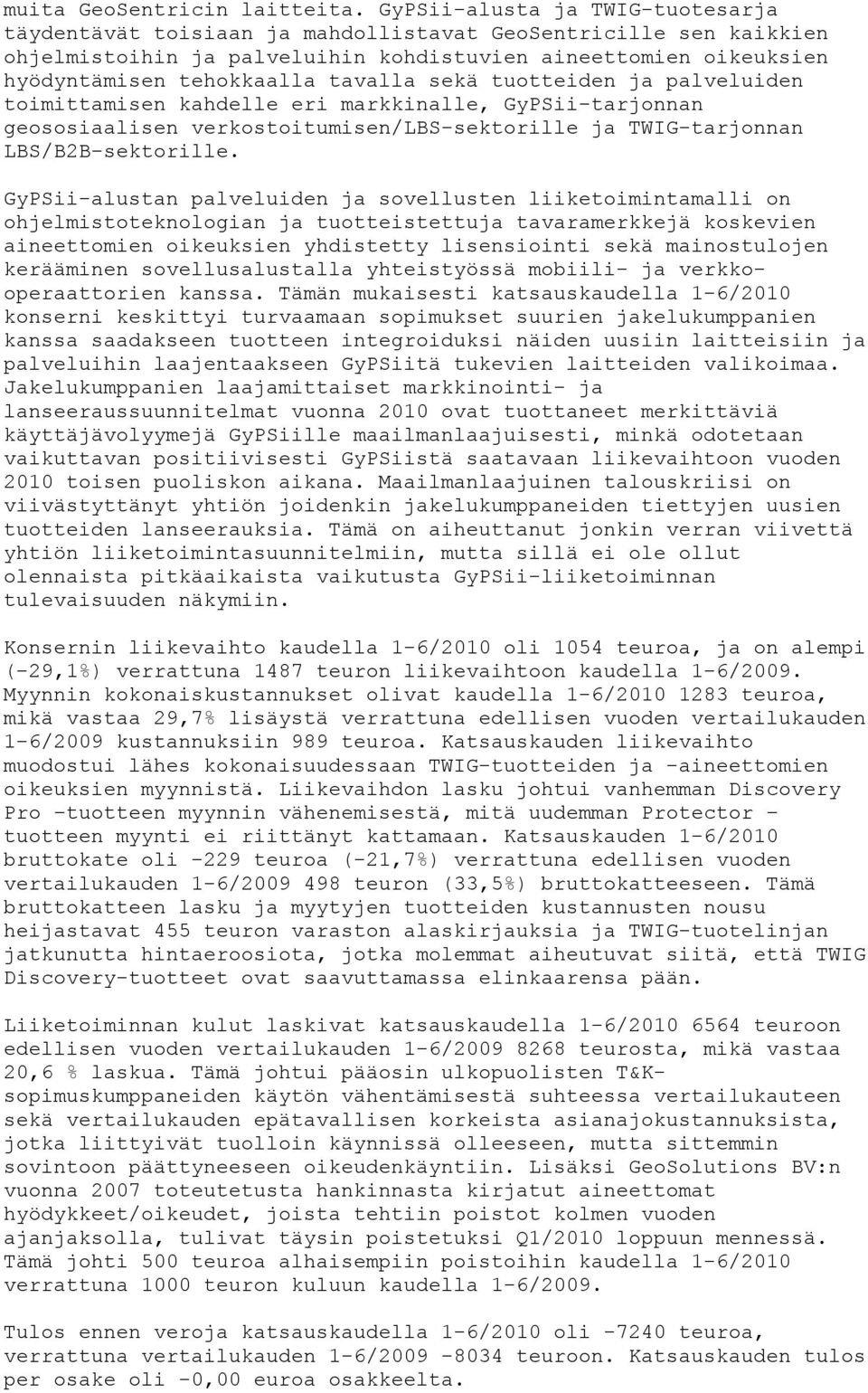 tavalla sekä tuotteiden ja palveluiden toimittamisen kahdelle eri markkinalle, GyPSii-tarjonnan geososiaalisen verkostoitumisen/lbs-sektorille ja TWIG-tarjonnan LBS/B2B-sektorille.