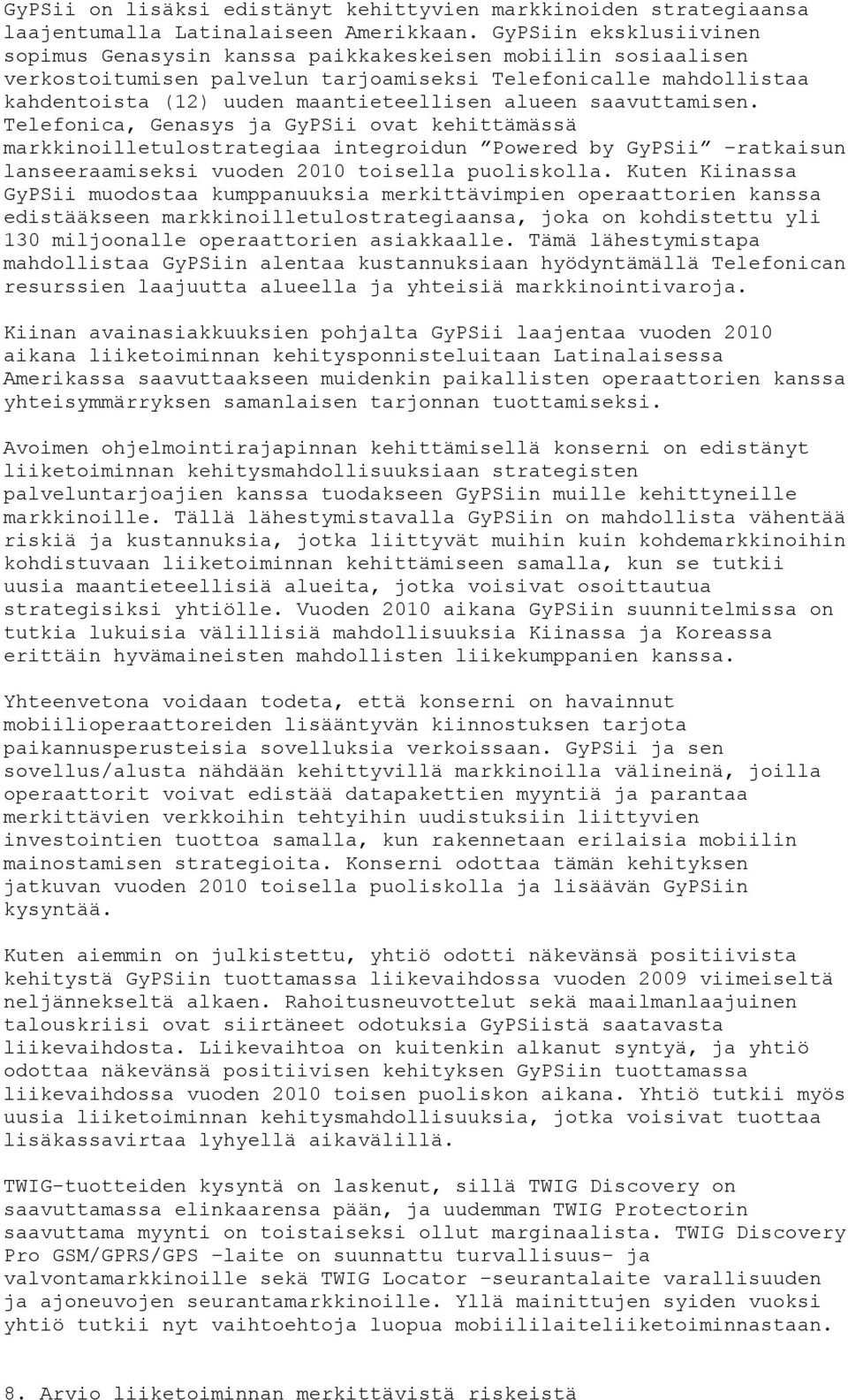 saavuttamisen. Telefonica, Genasys ja GyPSii ovat kehittämässä markkinoilletulostrategiaa integroidun Powered by GyPSii ratkaisun lanseeraamiseksi vuoden 2010 toisella puoliskolla.