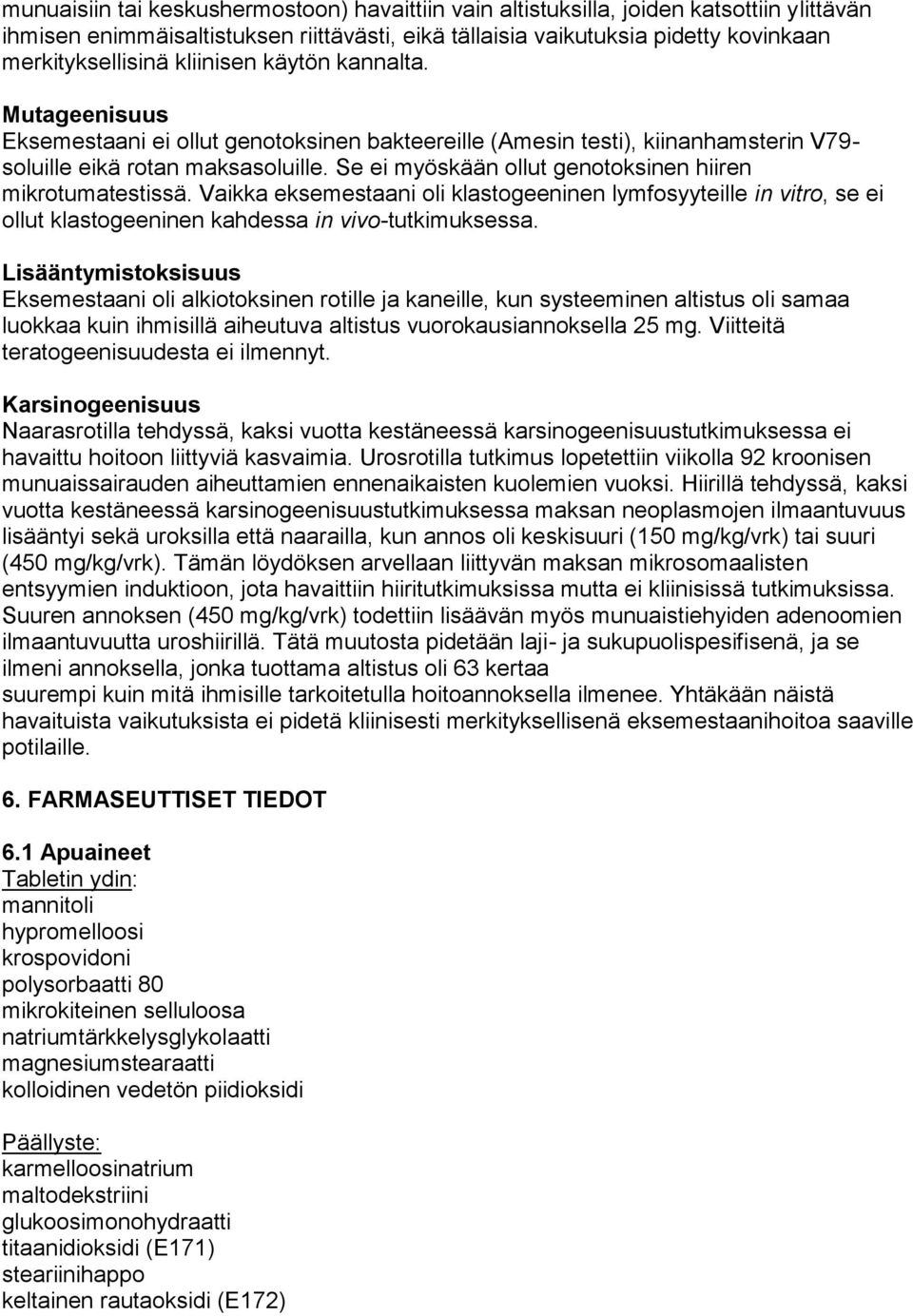 Se ei myöskään ollut genotoksinen hiiren mikrotumatestissä. Vaikka eksemestaani oli klastogeeninen lymfosyyteille in vitro, se ei ollut klastogeeninen kahdessa in vivo-tutkimuksessa.