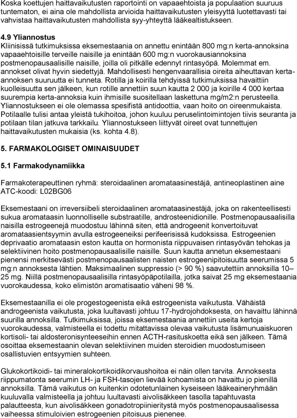 9 Yliannostus Kliinisissä tutkimuksissa eksemestaania on annettu enintään 800 mg:n kerta-annoksina vapaaehtoisille terveille naisille ja enintään 600 mg:n vuorokausiannoksina postmenopausaalisille