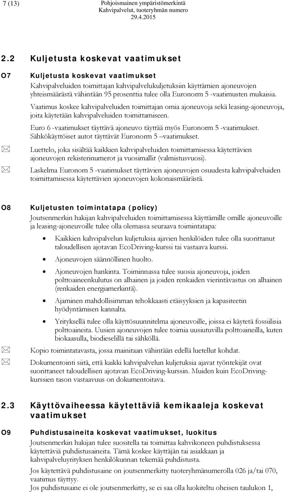 Euronorm 5 -vaatimusten mukaisia. Vaatimus koskee kahvipalveluiden toimittajan omia ajoneuvoja sekä leasing-ajoneuvoja, joita käytetään kahvipalveluiden toimittamiseen.